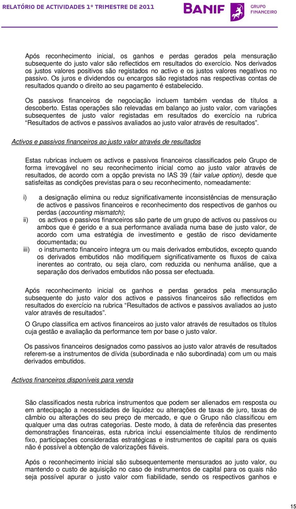 Os juros e dividendos ou encargos são registados nas respectivas contas de resultados quando o direito ao seu pagamento é estabelecido.