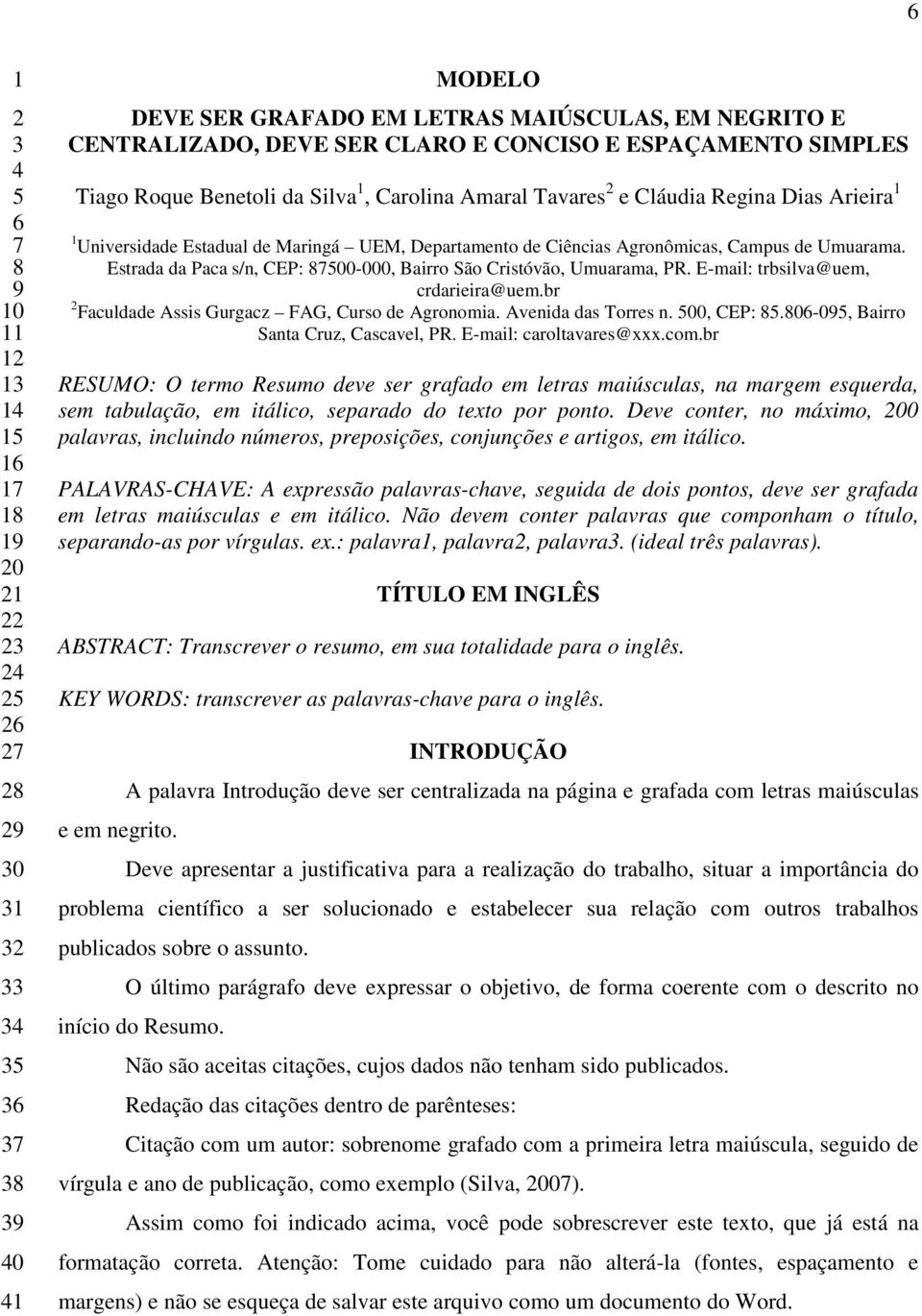 Agronômicas, Campus de Umuarama. Estrada da Paca s/n, CEP: 87500-000, Bairro São Cristóvão, Umuarama, PR. E-mail: trbsilva@uem, crdarieira@uem.br 2 Faculdade Assis Gurgacz FAG, Curso de Agronomia.