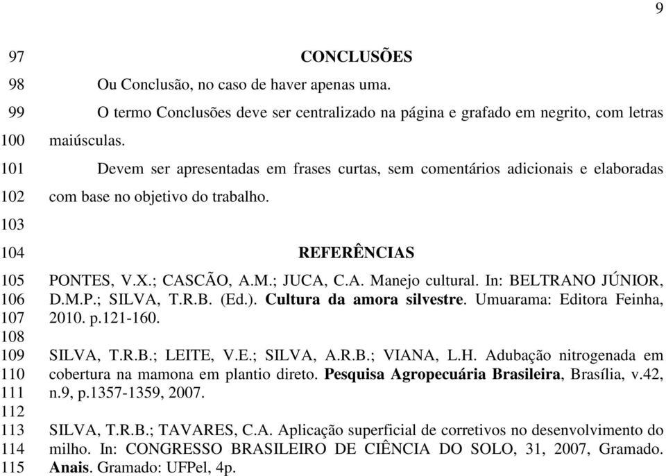 Devem ser apresentadas em frases curtas, sem comentários adicionais e elaboradas com base no objetivo do trabalho. REFERÊNCIAS PONTES, V.X.; CASCÃO, A.M.; JUCA, C.A. Manejo cultural.