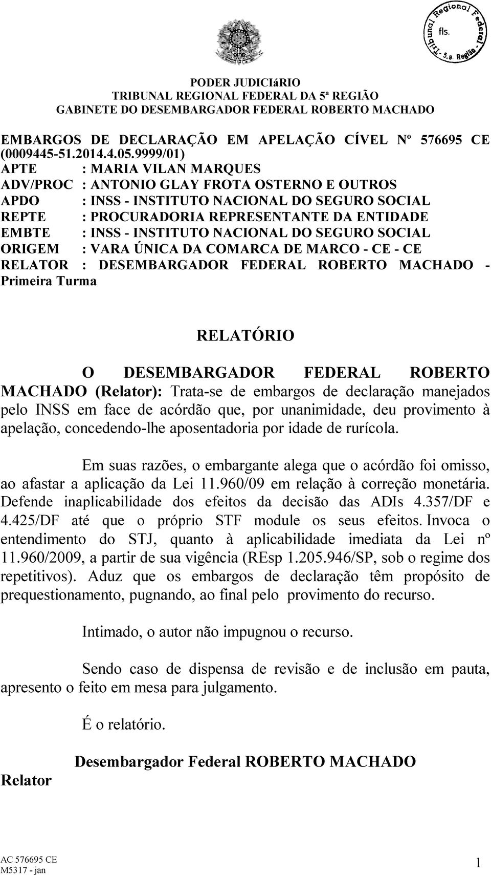 INSTITUTO NACIONAL DO SEGURO SOCIAL ORIGEM : VARA ÚNICA DA COMARCA DE MARCO - CE - CE RELATOR : DESEMBARGADOR FEDERAL ROBERTO MACHADO - Primeira Turma RELATÓRIO O DESEMBARGADOR FEDERAL ROBERTO