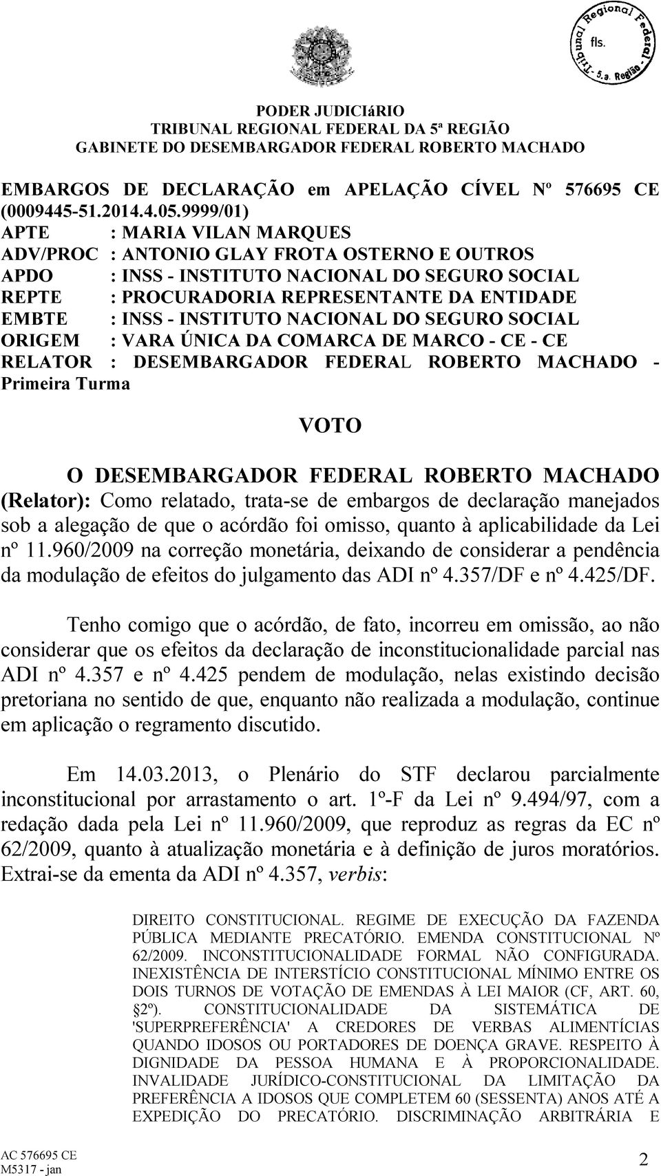 INSTITUTO NACIONAL DO SEGURO SOCIAL ORIGEM : VARA ÚNICA DA COMARCA DE MARCO - CE - CE RELATOR : DESEMBARGADOR FEDERAL ROBERTO MACHADO - Primeira Turma VOTO O DESEMBARGADOR FEDERAL ROBERTO MACHADO