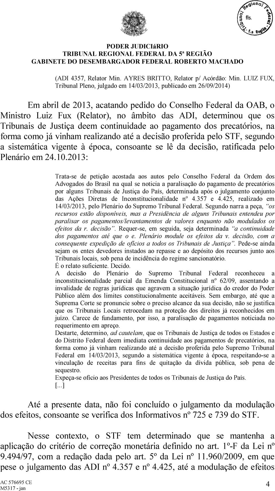 que os Tribunais de Justiça deem continuidade ao pagamento dos precatórios, na forma como já vinham realizando até a decisão proferida pelo STF, segundo a sistemática vigente à época, consoante se lê