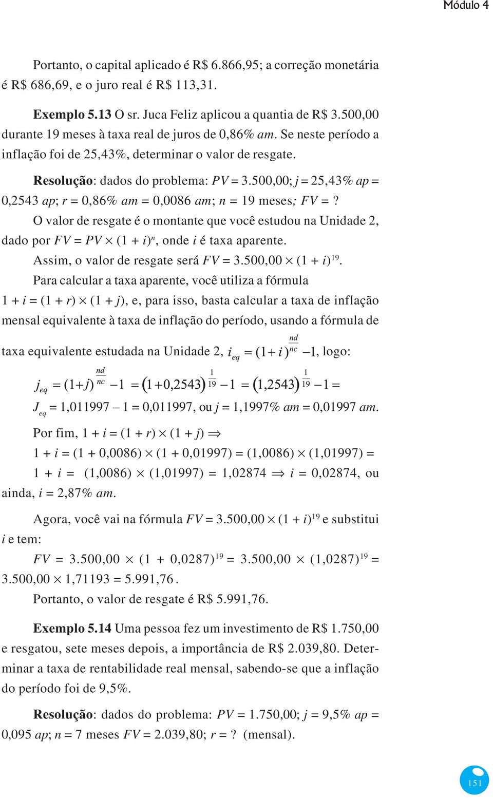 500,00; j = 25,43% ap = 0,2543 ap; r = 0,86% am = 0,0086 am; n = 19 meses; FV =? O valor de resgate é o montante que você estudou na Unidade 2, dado por FV = PV (1 + i) n, onde i é taxa aparente.