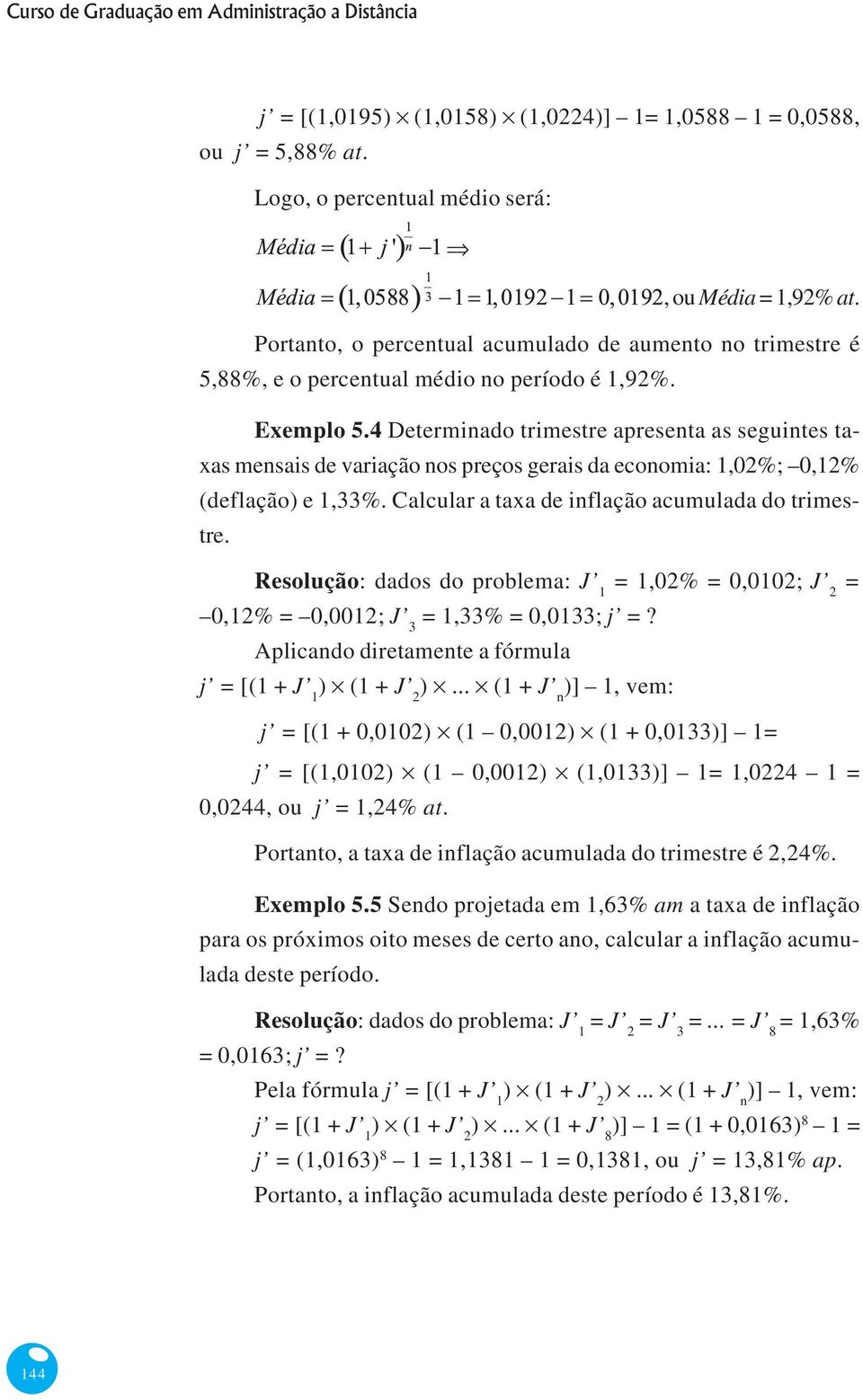 4 Determinado trimestre apresenta as seguintes taxas mensais de variação nos preços gerais da economia: 1,02%; 0,12% (deflação) e 1,33%. Calcular a taxa de inflação acumulada do trimestre.