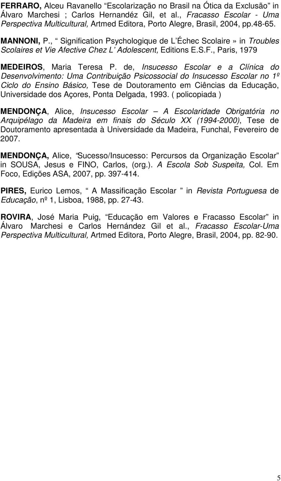 , Signification Psychologique de L Échec Scolaire» in Troubles Scolaires et Vie Afective Chez L Adolescent, Editions E.S.F., Paris, 1979 MEDEIROS, Maria Teresa P.