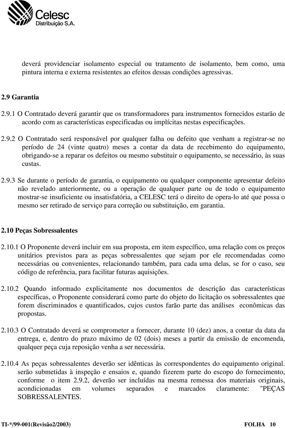 1 O Contratado deverá garantir que os transformadores para instrumentos fornecidos estarão de acordo com as características especificadas ou implícitas nestas especificações. 2.9.