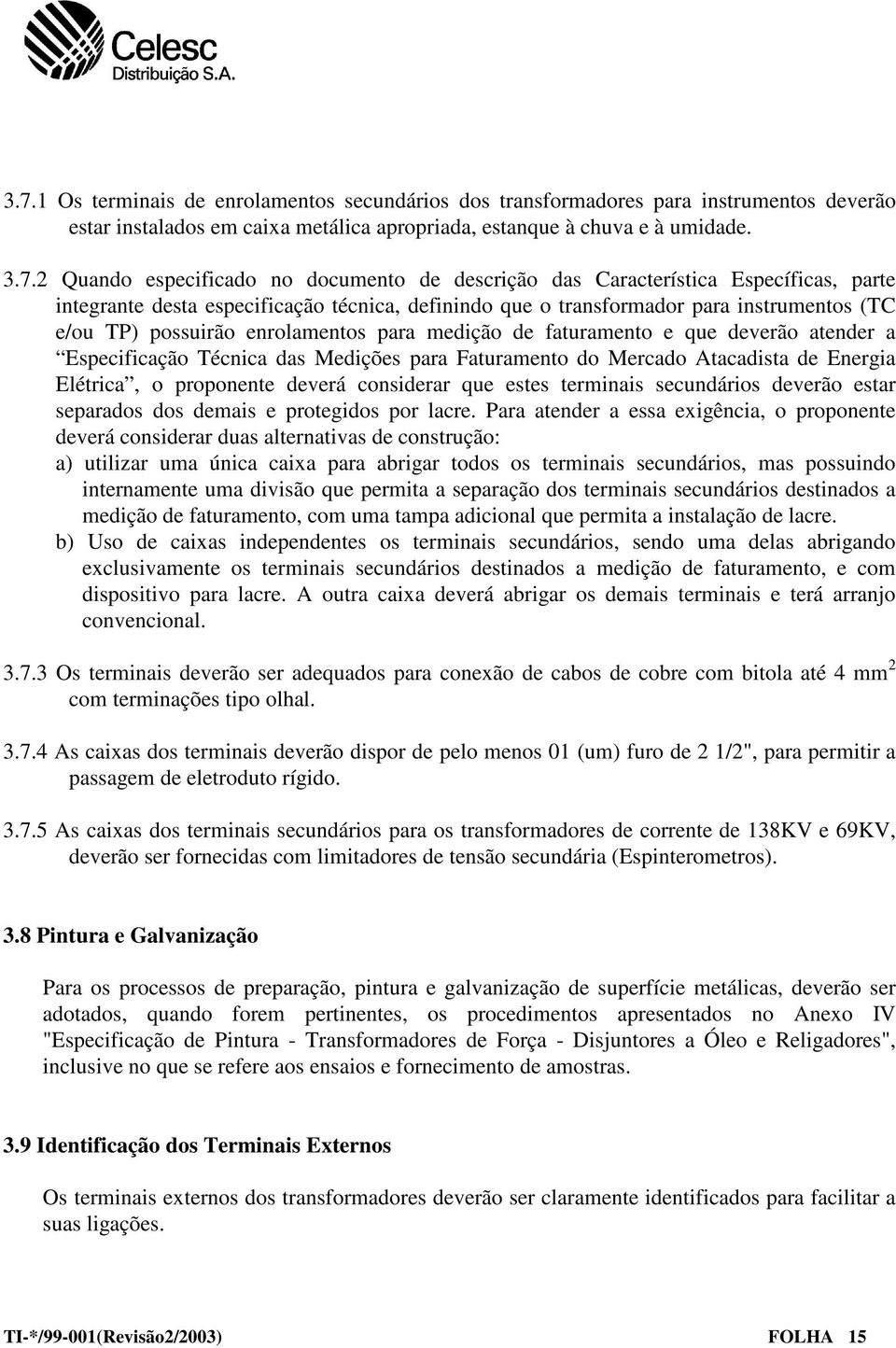 de faturamento e que deverão atender a Especificação Técnica das Medições para Faturamento do Mercado Atacadista de Energia Elétrica, o proponente deverá considerar que estes terminais secundários