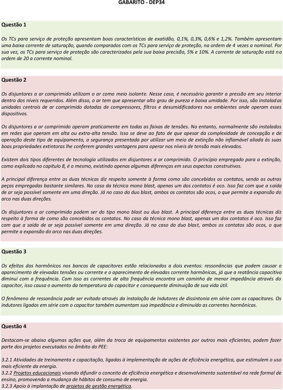 Por sua vez, os TCs para serviço de proteção são caracterizados pela sua baixa precisão, 5% e 10%. A corrente de saturação está na ordem de 20 a corrente nominal.