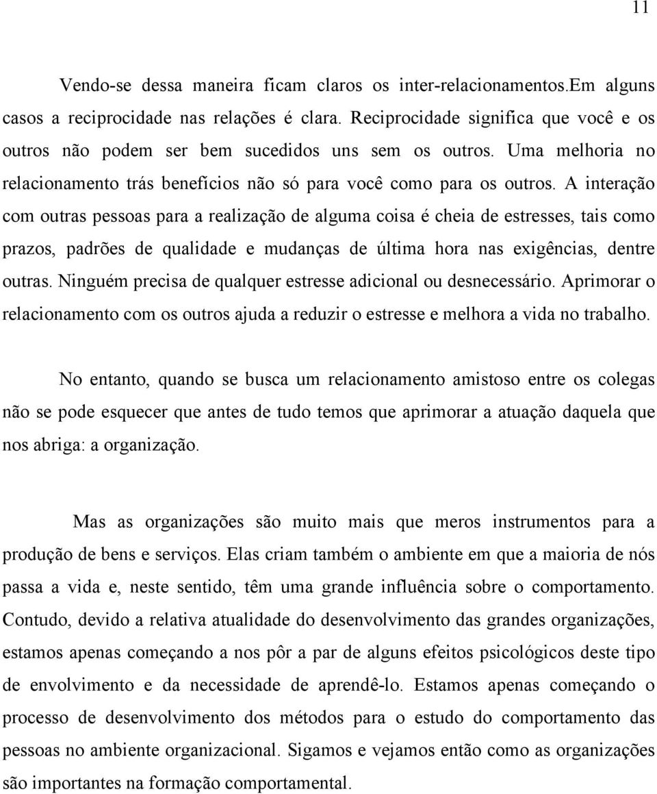 A interação com outras pessoas para a realização de alguma coisa é cheia de estresses, tais como prazos, padrões de qualidade e mudanças de última hora nas exigências, dentre outras.