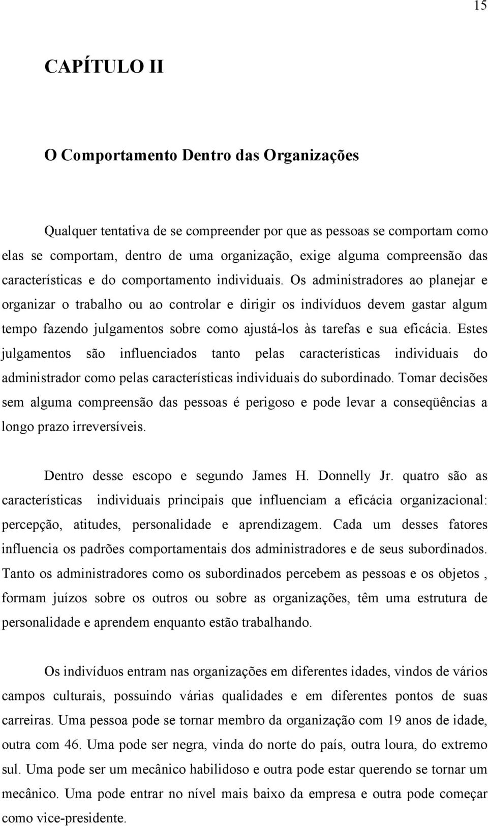 Os administradores ao planejar e organizar o trabalho ou ao controlar e dirigir os indivíduos devem gastar algum tempo fazendo julgamentos sobre como ajustá-los às tarefas e sua eficácia.