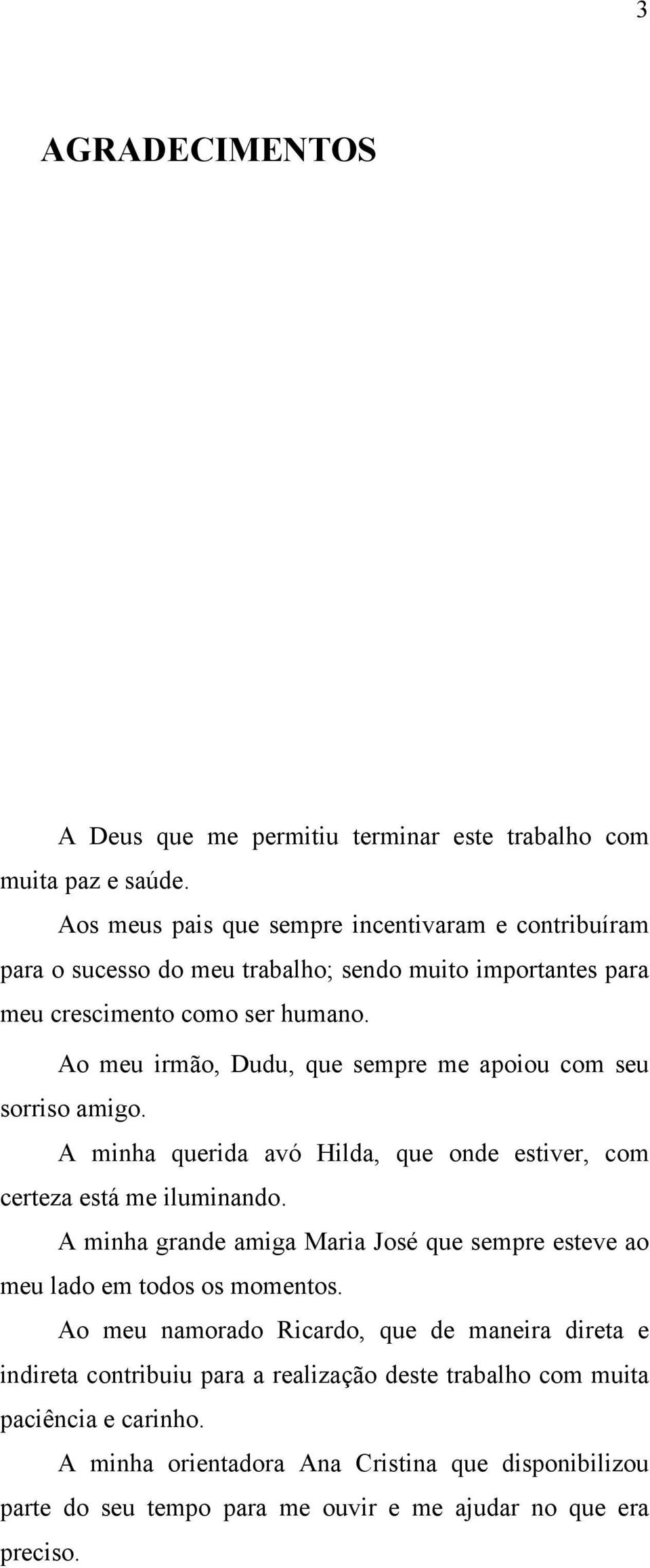 Ao meu irmão, Dudu, que sempre me apoiou com seu sorriso amigo. A minha querida avó Hilda, que onde estiver, com certeza está me iluminando.