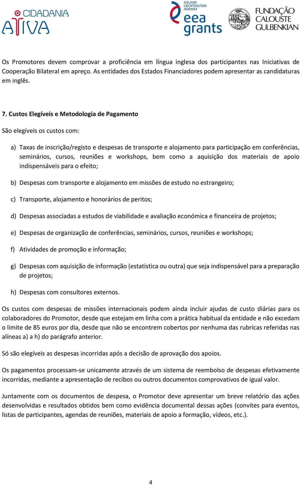 Custos Elegíveis e Metodologia de Pagamento São elegíveis os custos com: a) Taxas de inscrição/registo e despesas de transporte e alojamento para participação em conferências, seminários, cursos,