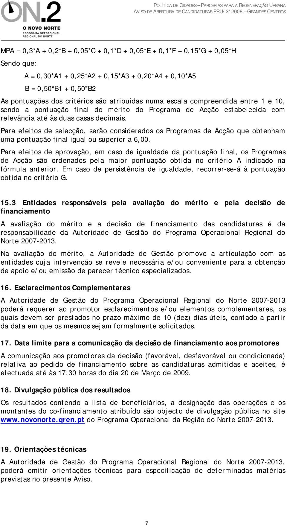 Para efeitos de selecção, serão considerados os Programas de Acção que obtenham uma pontuação final igual ou superior a 6,00.