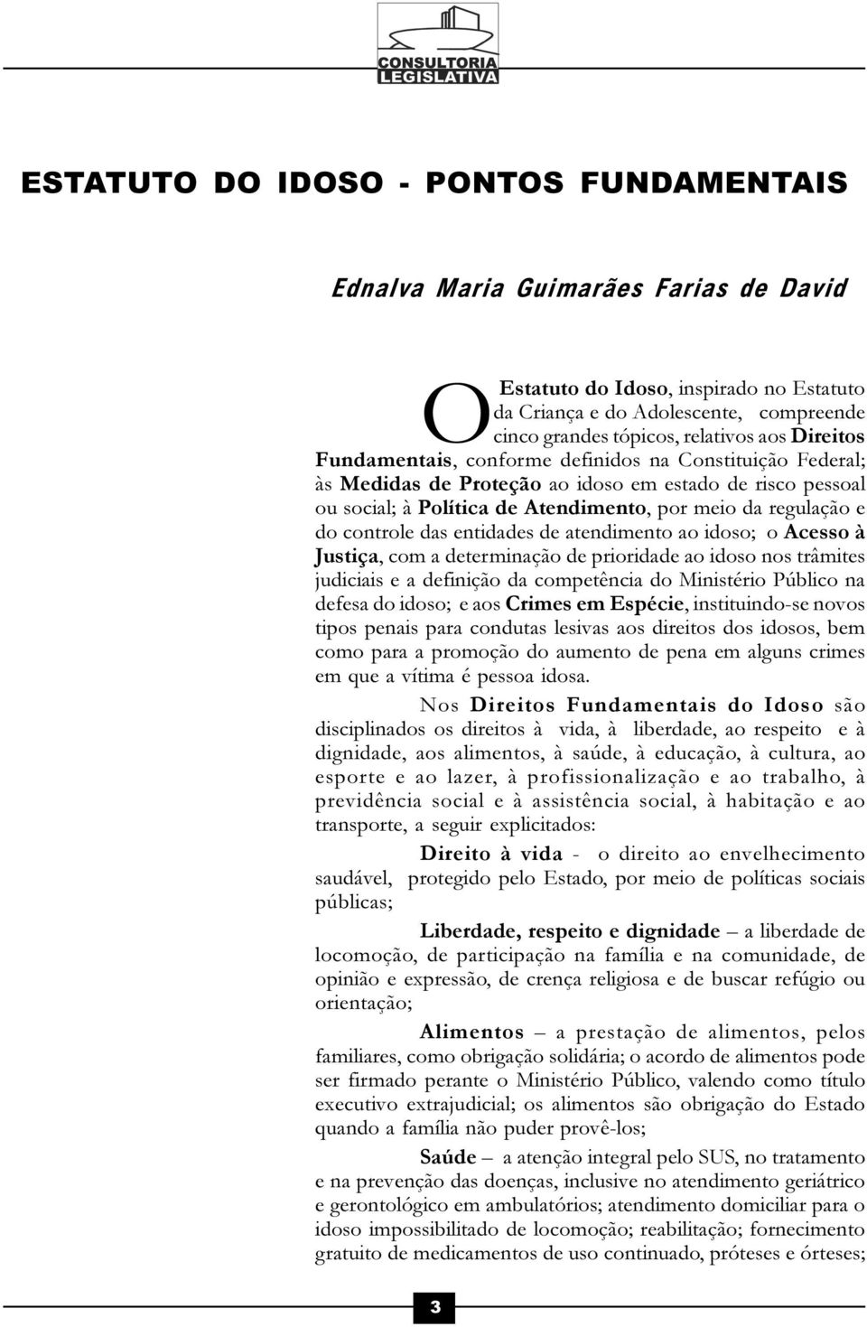 das entidades de atendimento ao idoso; o Acesso à Justiça, com a determinação de prioridade ao idoso nos trâmites judiciais e a definição da competência do Ministério Público na defesa do idoso; e