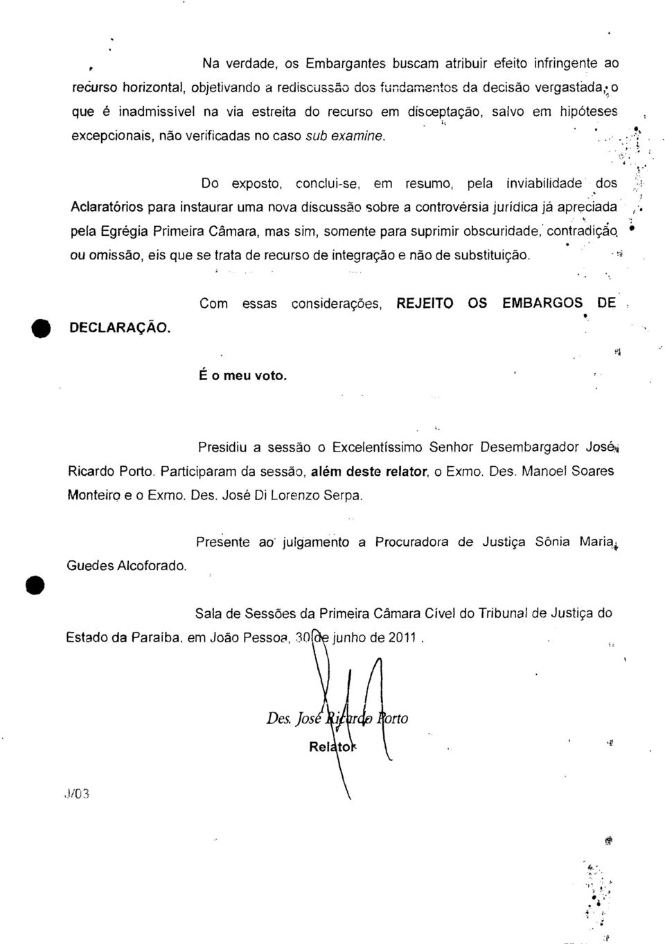 Do exposto, conclui-se, em resumo, pela inviabilidade dos Aclaratórios para instaurar uma nova discussão sobre a controvérsia jurídica já apreciada pela Egrégia Primeira Câmara, mas sim, somente para