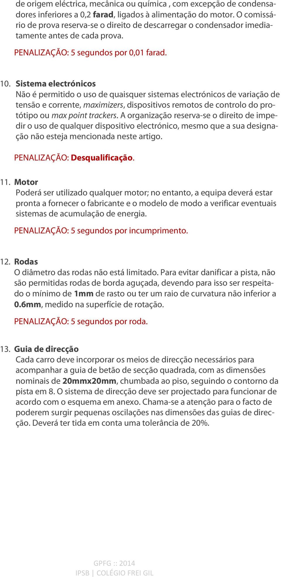 Sistema electrónicos Não é permitido o uso de quaisquer sistemas electrónicos de variação de tensão e corrente, maximizers, dispositivos remotos de controlo do protótipo ou max point trackers.