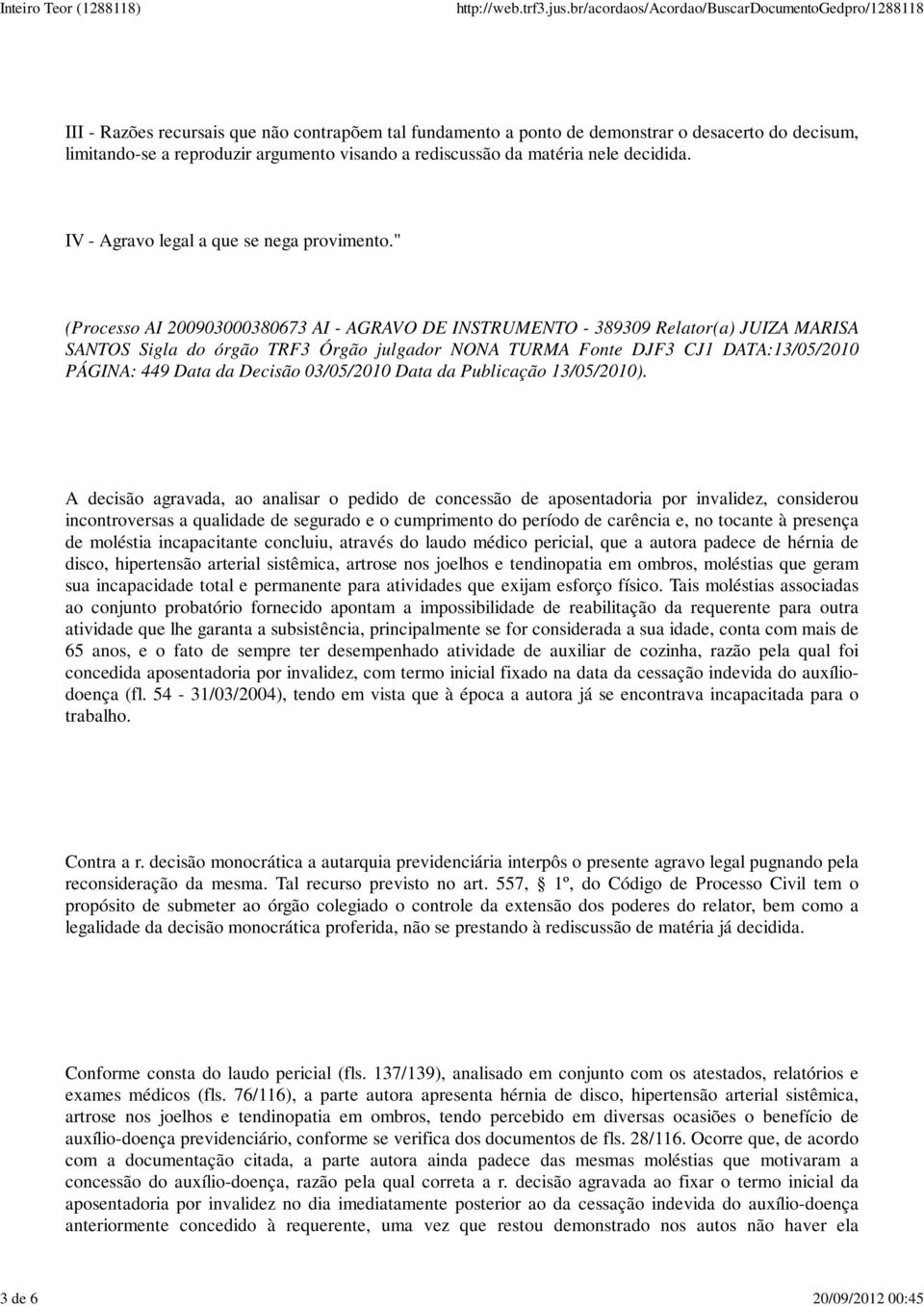 " (Processo AI 200903000380673 AI - AGRAVO DE INSTRUMENTO - 389309 Relator(a) JUIZA MARISA SANTOS Sigla do órgão TRF3 Órgão julgador NONA TURMA Fonte DJF3 CJ1 DATA:13/05/2010 PÁGINA: 449 Data da