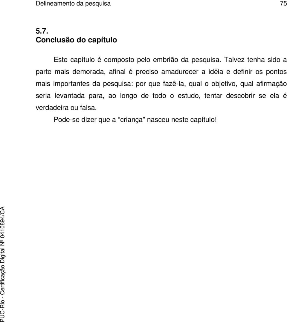 importantes da pesquisa: por que fazê-la, qual o objetivo, qual afirmação seria levantada para, ao longo