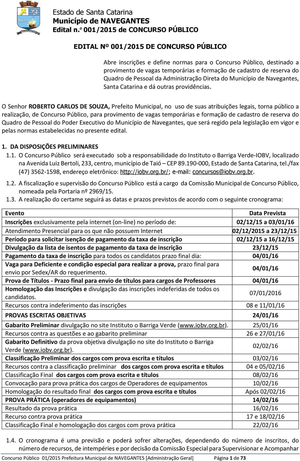 O Snhor ROBERTO CARLOS DE SOUZA, Prfito Municipal, no uso d suas atribuiçõs lgais, torna público a ralização, d Concurso Público, para provimnto d vagas tmporárias formação d cadastro d rsrva do