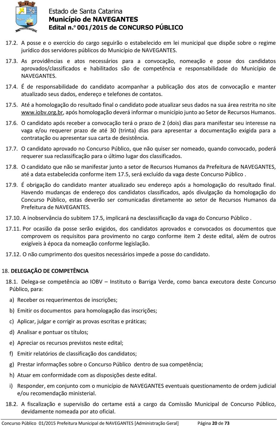 É d rsponsabilidad do candidato acompanhar a publicação dos atos d convocação mantr atualizado sus dados, ndrço tlfons d contatos. 17.5.