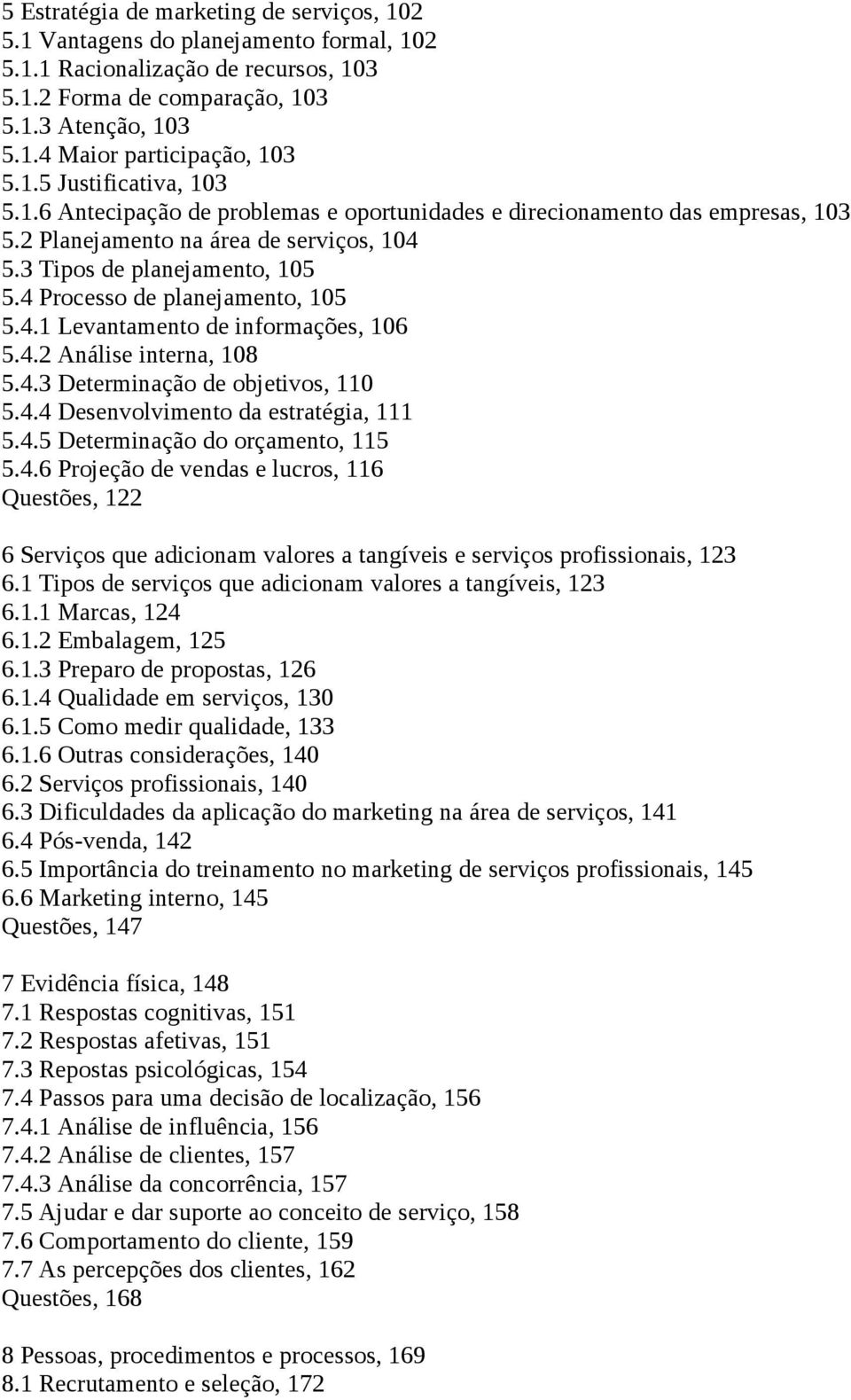 4 Processo de planejamento, 105 5.4.1 Levantamento de informações, 106 5.4.2 Análise interna, 108 5.4.3 Determinação de objetivos, 110 5.4.4 Desenvolvimento da estratégia, 111 5.4.5 Determinação do orçamento, 115 5.