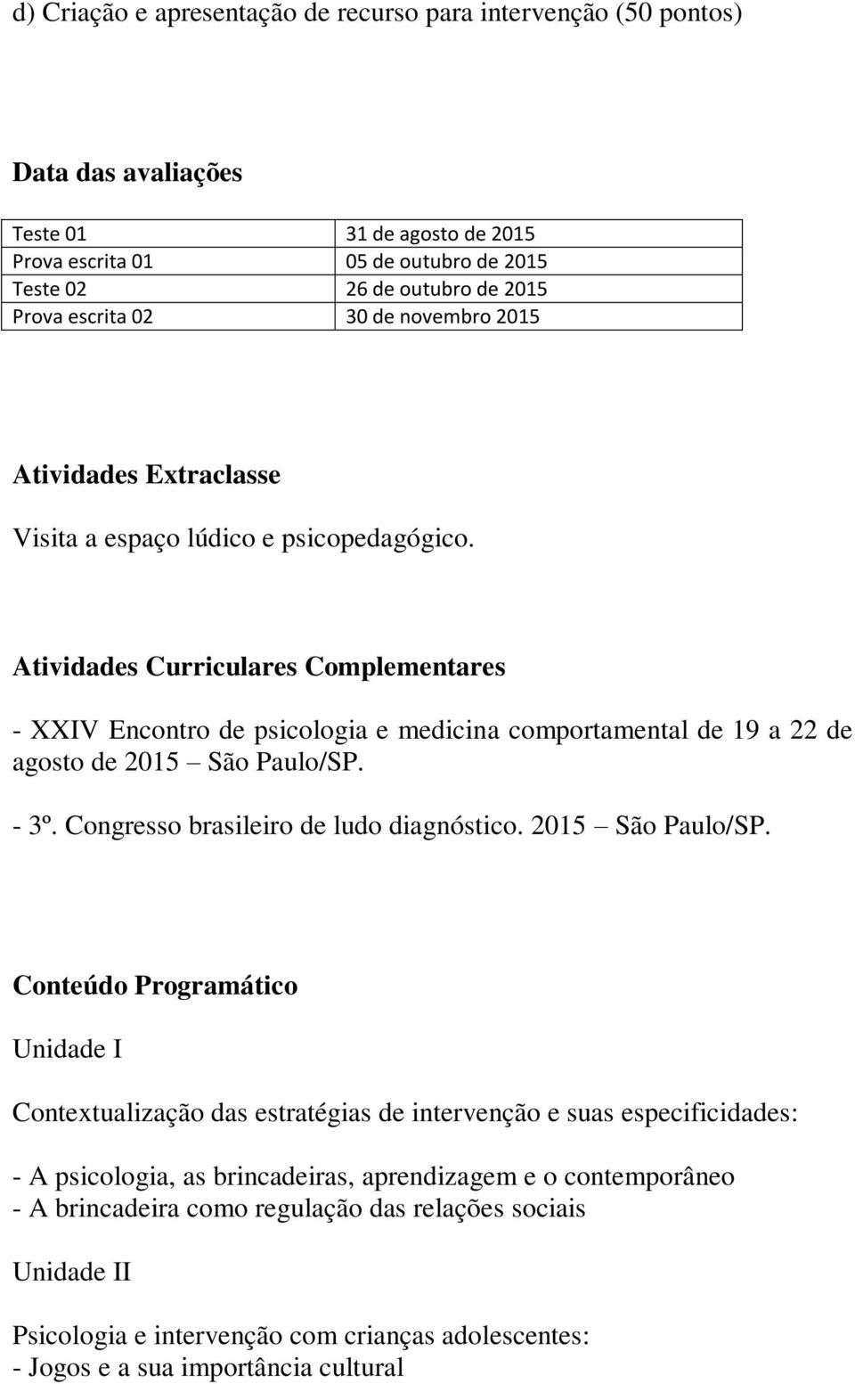 Atividades Curriculares Complementares - XXIV Encontro de psicologia e medicina comportamental de 19 a 22 de agosto de 2015 São Paulo/SP. - 3º. Congresso brasileiro de ludo diagnóstico.