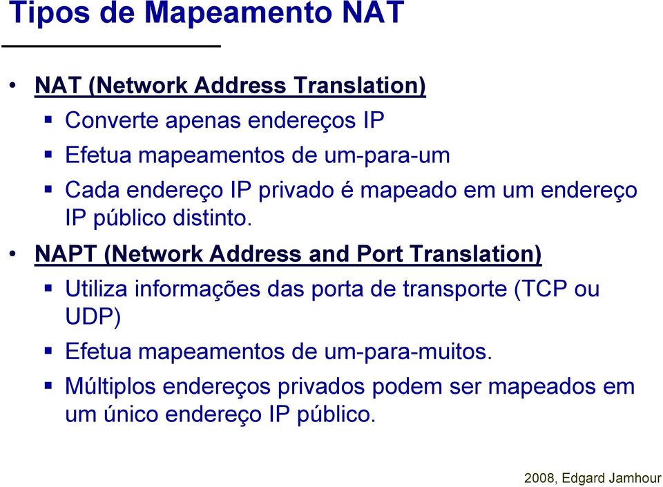 NAPT (Network Address and Port Translation) Utiliza informações das porta de transporte (TCP ou UDP)