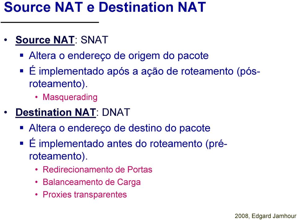 Masquerading Destination NAT: DNAT Altera o endereço de destino do pacote É