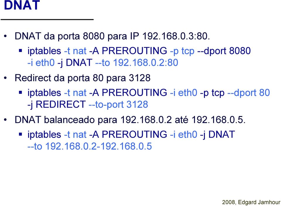 0 -i eth0 -j DNAT --to 192.168.0.2:80 Redirect da porta 80 para 3128 iptables -t nat -A