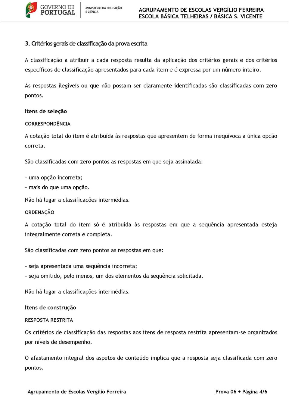 Itens de seleção CORRESPONDÊNCIA A cotação total do item é atribuída às respostas que apresentem de forma inequívoca a única opção correta.