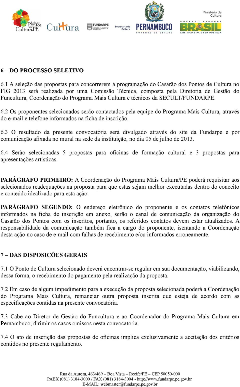 Coordenação do Programa Mais Cultura e técnicos da SECULT/FUNDARPE. 6.