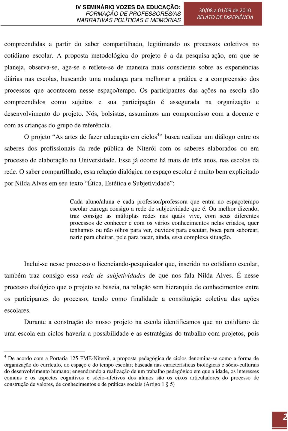 para melhorar a prática e a compreensão dos processos que acontecem nesse espaço/tempo.