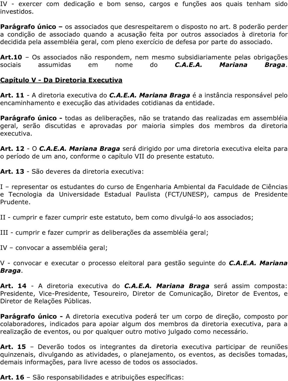 10 Os associados não respondem, nem mesmo subsidiariamente pelas obrigações sociais assumidas em nome do C.A.E.A. Mariana Braga. Capítulo V - Da Diretoria Executiva Art.