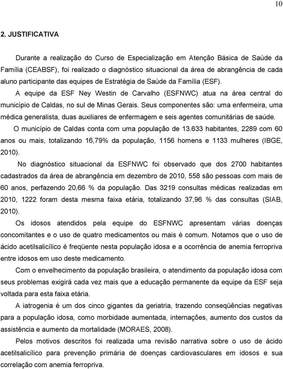 Seus componentes são: uma enfermeira, uma médica generalista, duas auxiliares de enfermagem e seis agentes comunitárias de saúde. O município de Caldas conta com uma população de 13.