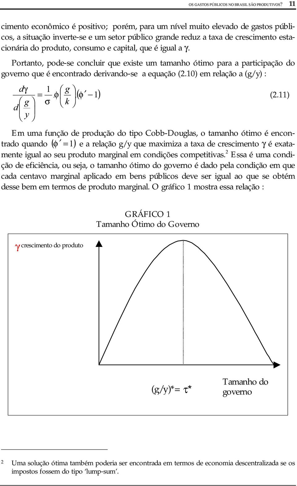 caital, que é igual a γ. ortanto, ode-se concluir que existe um tamanho ótimo ara a articiação do governo que é encontrado derivando-se a equação (2.10) em relação a (g/y) : dγ g d y 1 =. φ σ g k.