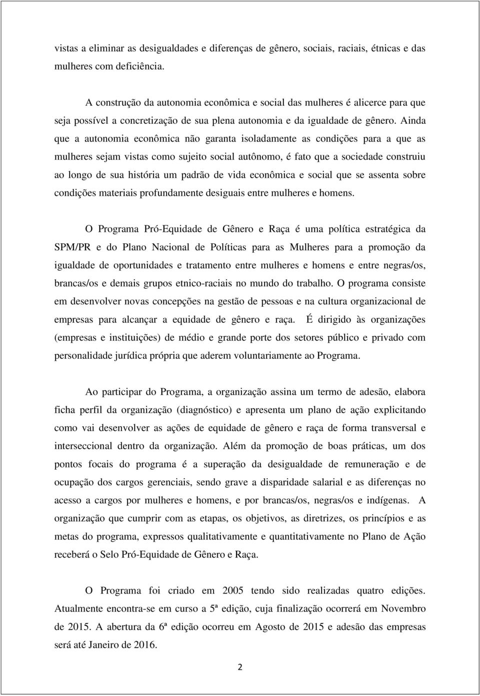 Ainda que a autonomia econômica não garanta isoladamente as condições para a que as mulheres sejam vistas como sujeito social autônomo, é fato que a sociedade construiu ao longo de sua história um