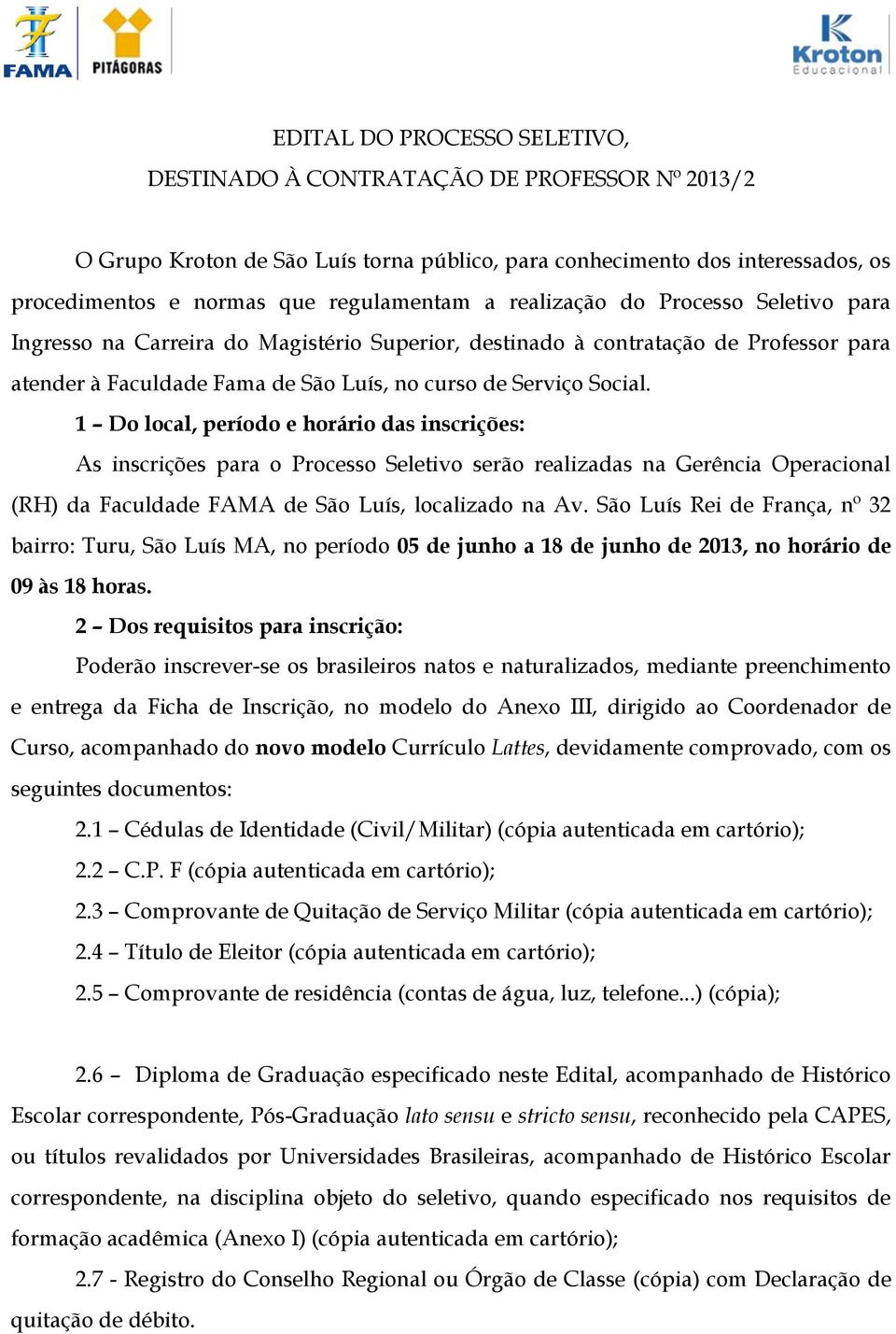 1 Do local, período e horário das inscrições: As inscrições para o Processo Seletivo serão realizadas na Gerência Operacional (RH) da Faculdade FAMA de São Luís, localizado na Av.