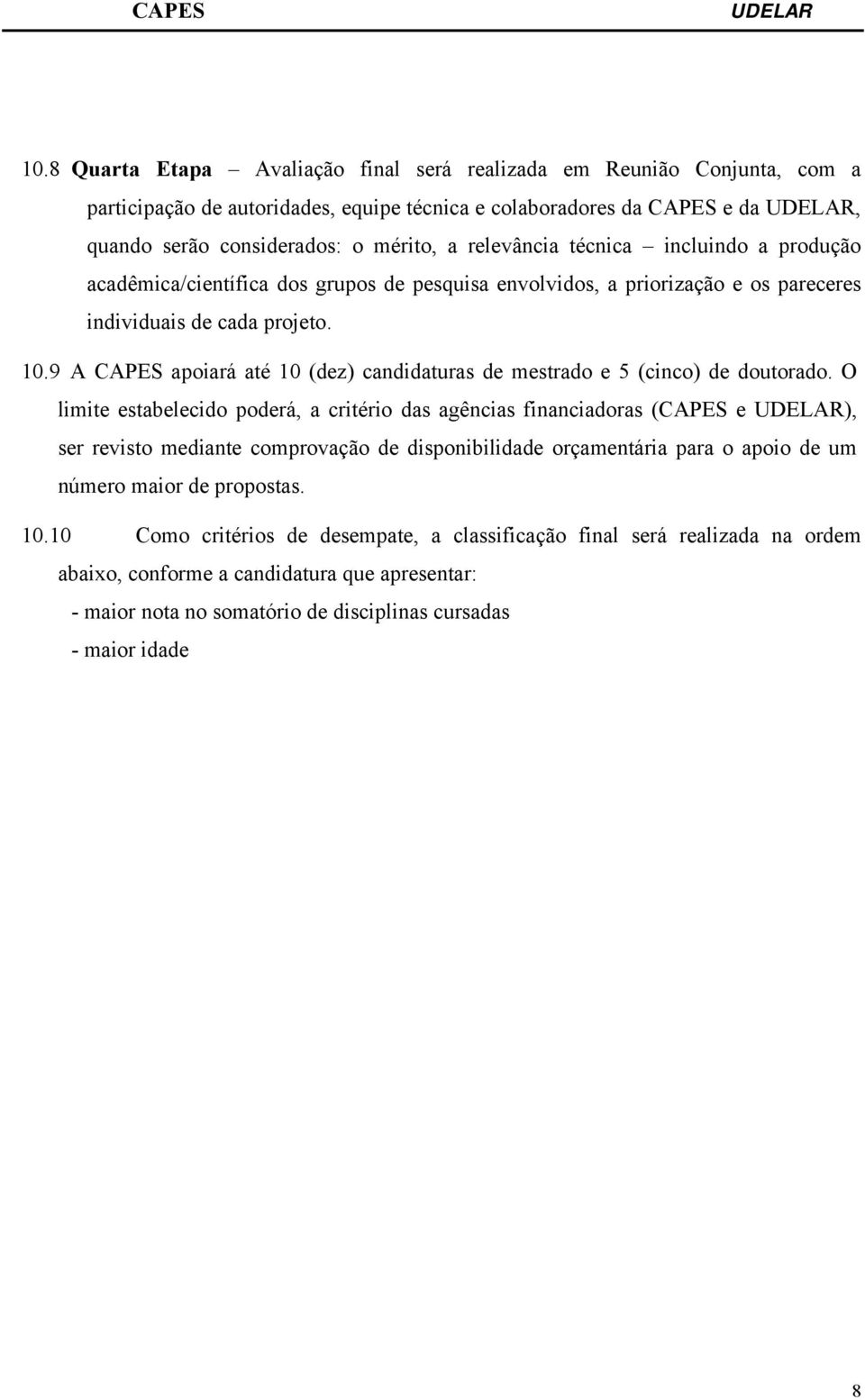 9 A CAPES apoiará até 10 (dez) candidaturas de mestrado e 5 (cinco) de doutorado.