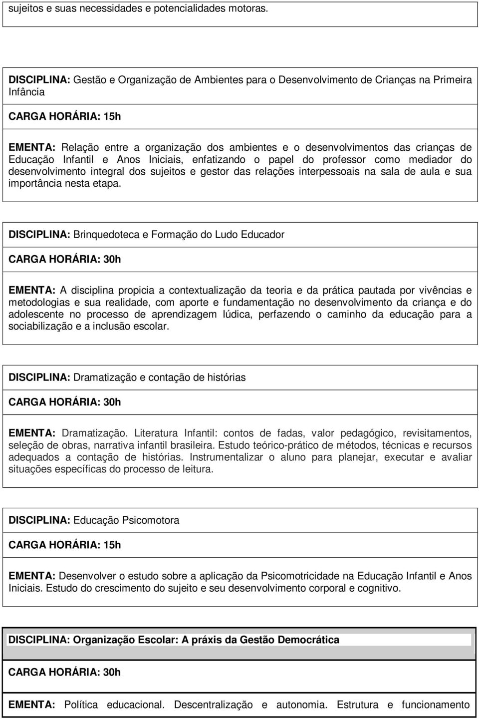 crianças de Educação Infantil e Anos Iniciais, enfatizando o papel do professor como mediador do desenvolvimento integral dos sujeitos e gestor das relações interpessoais na sala de aula e sua