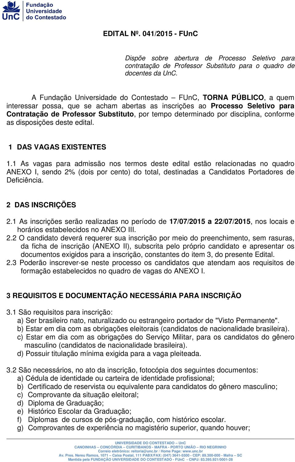 determinado por disciplina, conforme as disposições deste edital. 1 DAS VAGAS EXISTENTES 1.