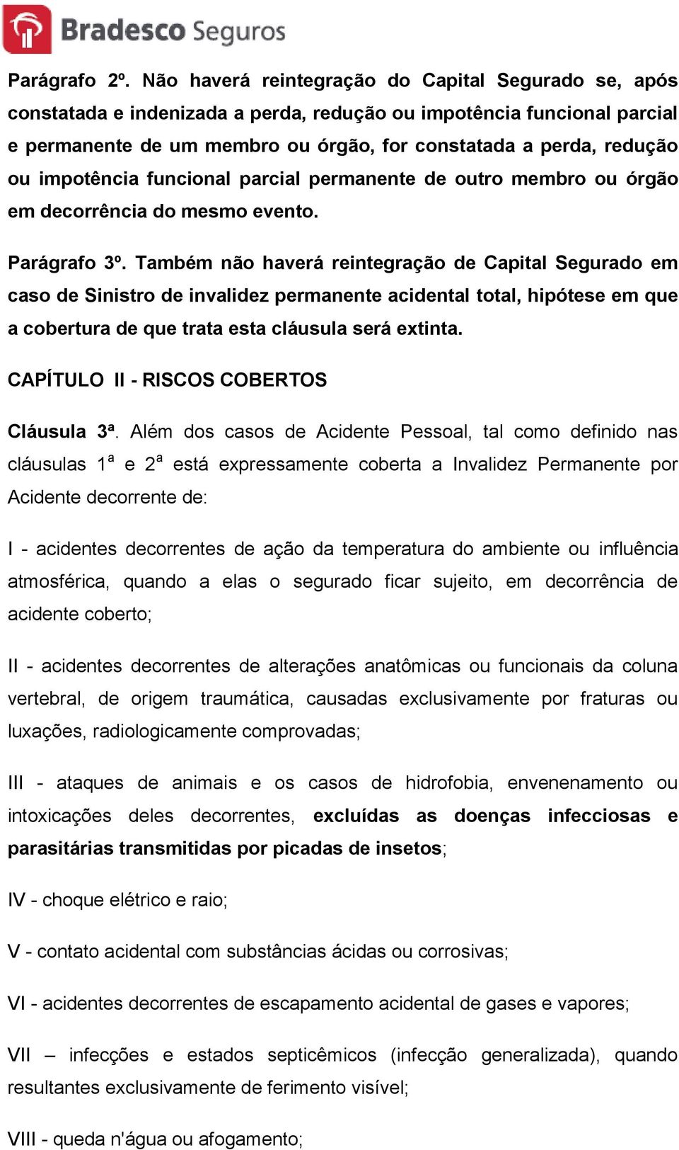 impotência funcional parcial permanente de outro membro ou órgão em decorrência do mesmo evento. Parágrafo 3º.