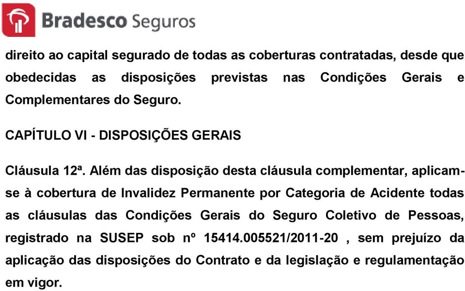 Além das disposição desta cláusula complementar, aplicamse à cobertura de Invalidez Permanente por Categoria de Acidente todas as