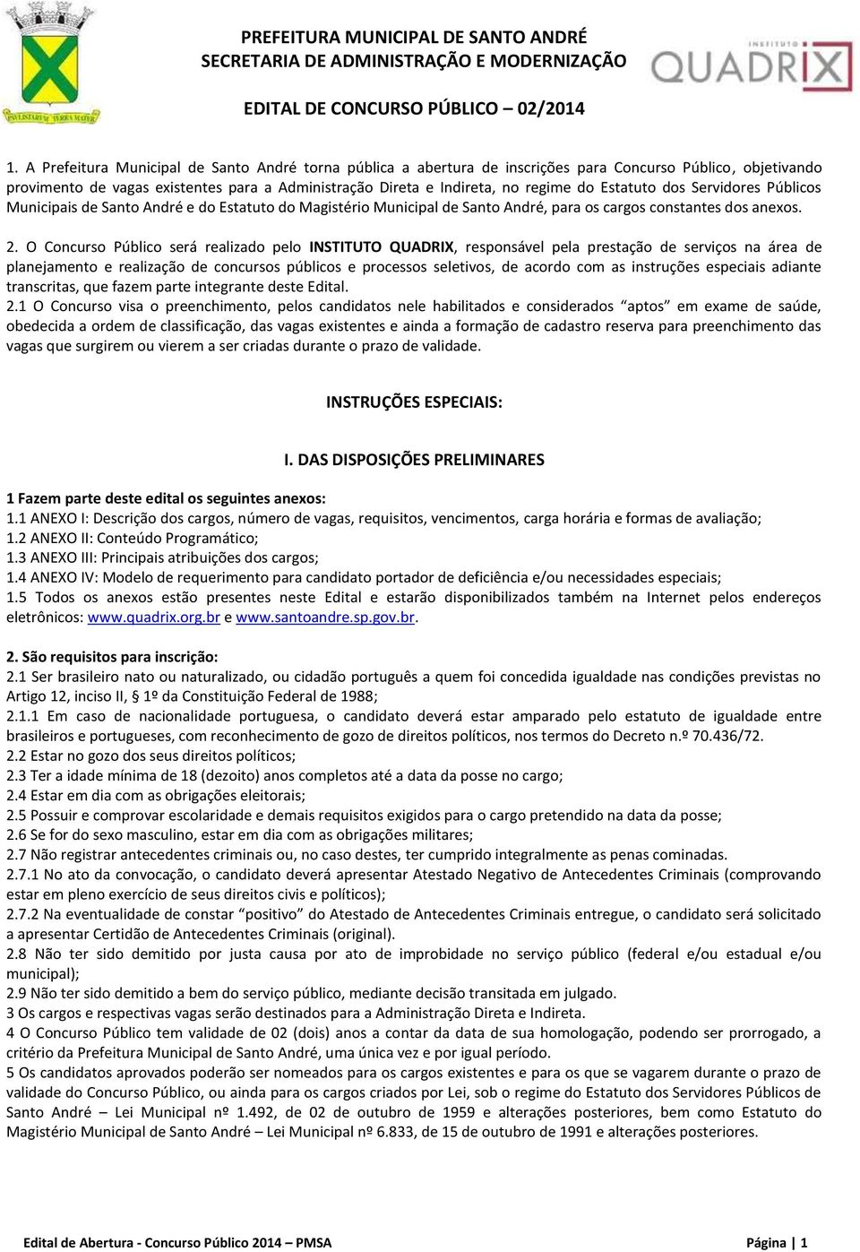 Estatuto dos Servidores Públicos Municipais de Santo André e do Estatuto do Magistério Municipal de Santo André, para os cargos constantes dos anexos. 2.