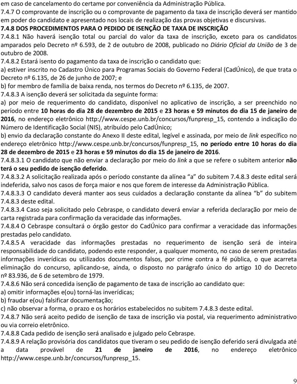 8 DOS PROCEDIMENTOS PARA O PEDIDO DE ISENÇÃO DE TAXA DE INSCRIÇÃO 7.4.8.1 Não haverá isenção total ou parcial do valor da taxa de inscrição, exceto para os candidatos amparados pelo Decreto nº 6.