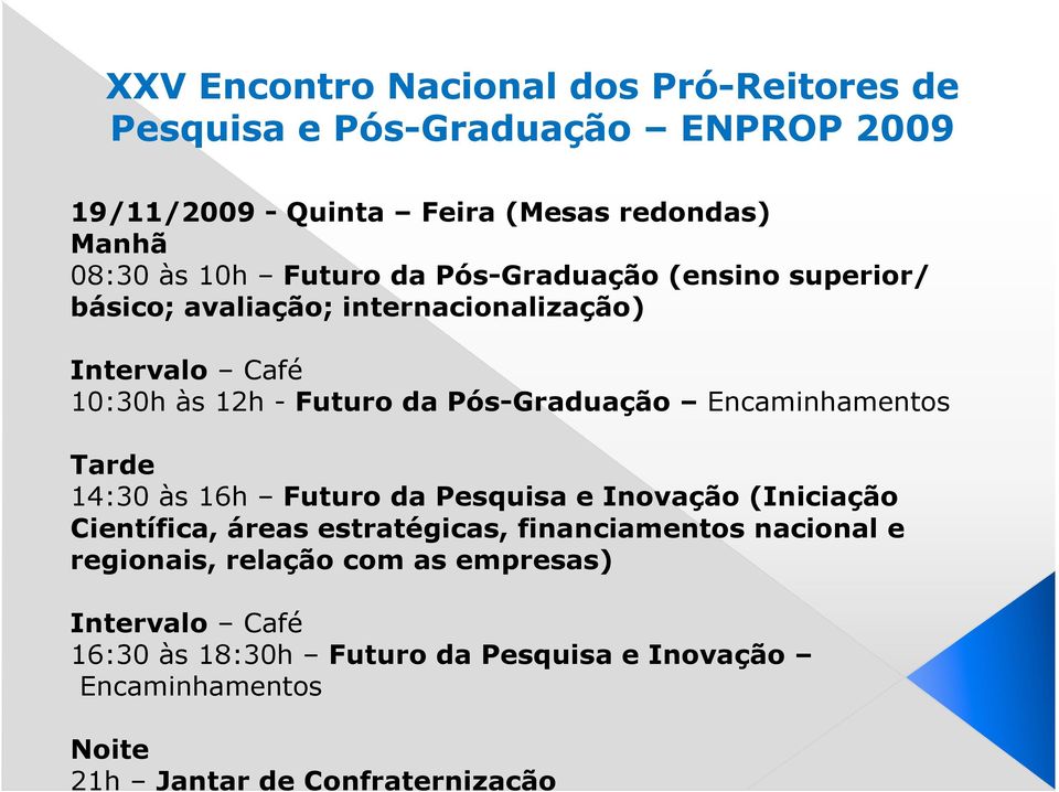 16h Futuro da Pesquisa e Inovação (Iniciação Científica, áreas estratégicas, financiamentos nacional e regionais,