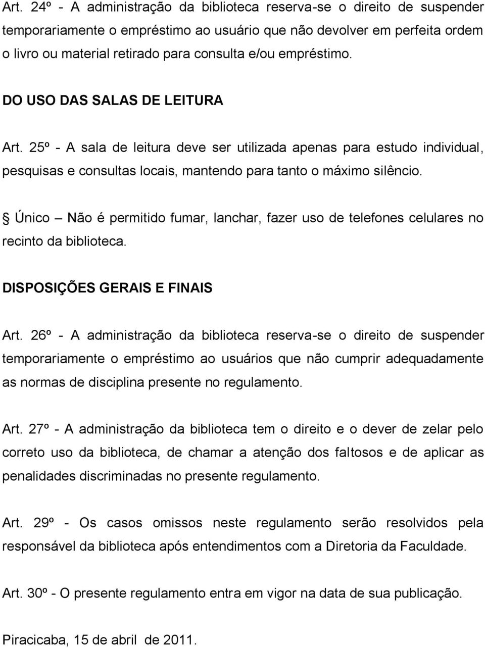 Único Não é permitido fumar, lanchar, fazer uso de telefones celulares no recinto da biblioteca. DISPOSIÇÕES GERAIS E FINAIS Art.