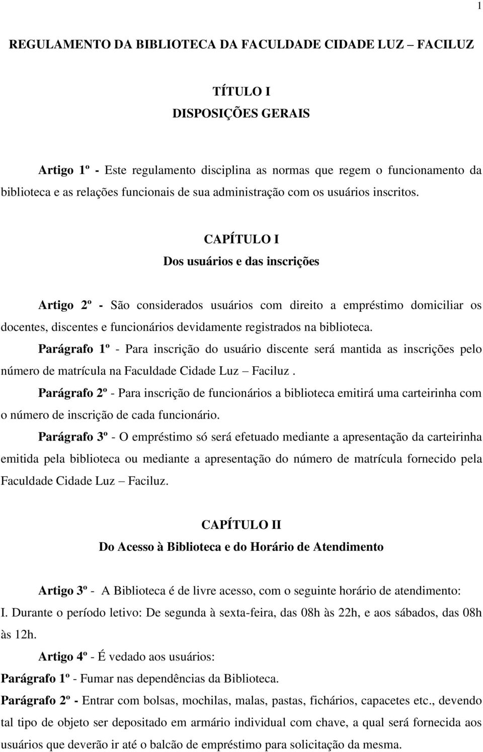 CAPÍTULO I Dos usuários e das inscrições Artigo 2º - São considerados usuários com direito a empréstimo domiciliar os docentes, discentes e funcionários devidamente registrados na biblioteca.