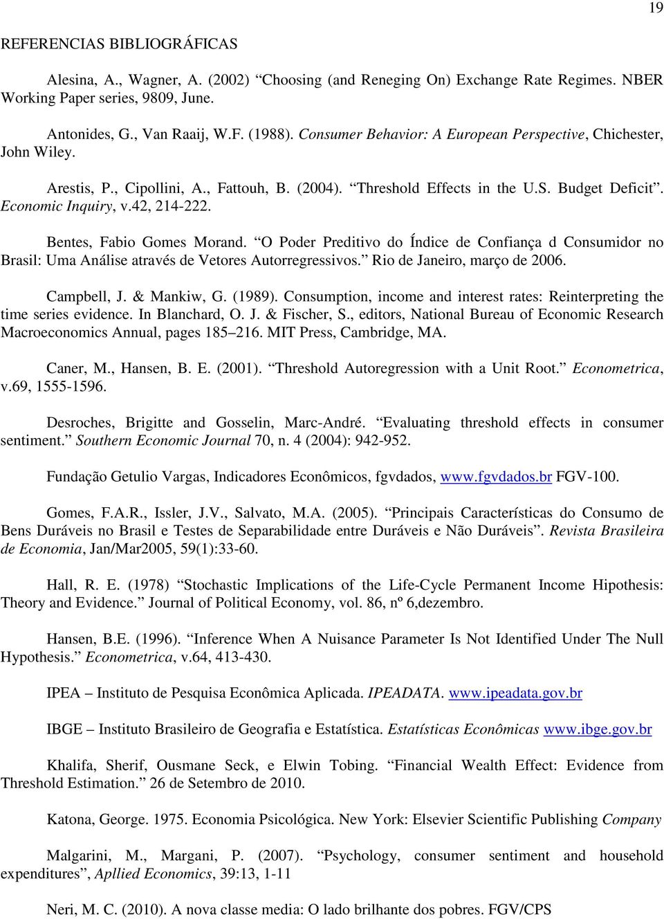 Benes, Fabio Gomes Morand. O Poder Prediivo do Índice de Confiança d Consumidor no Brasil: Uma Análise aravés de Veores Auorregressivos. Rio de Janeiro, março de 006. Campbell, J. & Mankiw, G. (989).