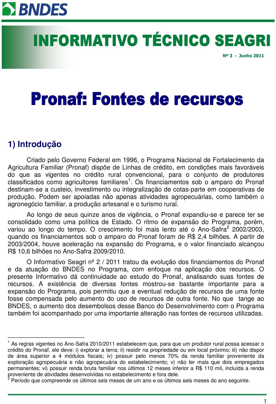 Os financiamentos sob o amparo do Pronaf destinam-se a custeio, investimento ou integralização de cotas-parte em cooperativas de produção.