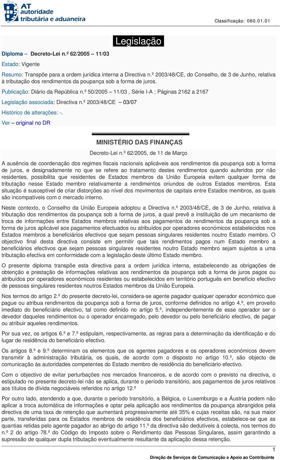 º 50/2005 11/03, Série I-A ; Páginas 2162 a 2167 Legislação associada: Directiva n.º 2003/48/CE 03/07 Histórico de alterações: -. Ver original no DR MINISTÉRIO DAS FINANÇAS Decreto-Lei n.